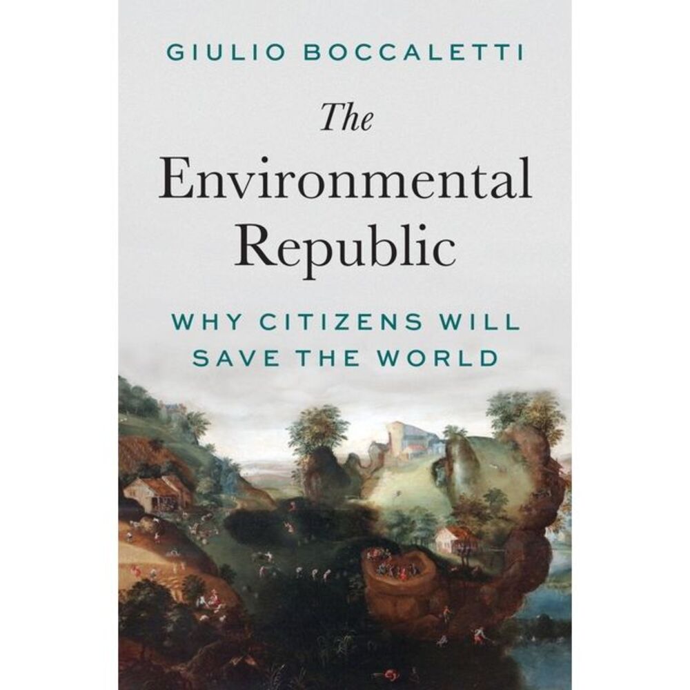 The Environmental Republic: Why Citizens Will Save the World -- Giulio Boccalett